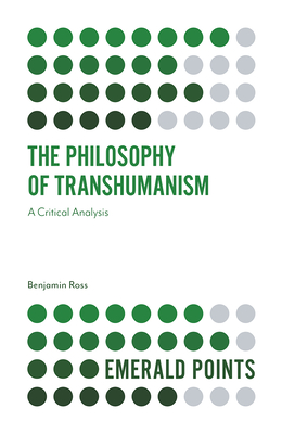 The Philosophy of Transhumanism: A Critical Analysis - Ross, Benjamin