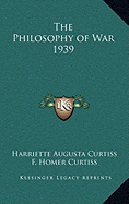 The Philosophy of War 1939 - Curtiss, Harriette Augusta, and Curtiss, F Homer