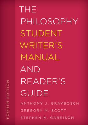 The Philosophy Student Writer's Manual and Reader's Guide - Graybosch, Anthony J, and Scott, Gregory M, and Garrison, Stephen M