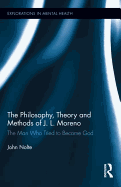 The Philosophy, Theory and Methods of J. L. Moreno: The Man Who Tried to Become God