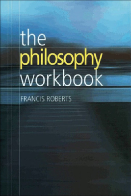 The Philosophy Workbook - Roberts, Francis, Professor