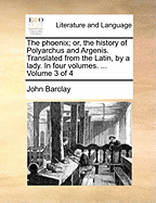 The Phoenix; or, the History of Polyarchus and Argenis. Translated From the Latin, by a Lady. In Four Volumes. ... of 4; Volume 4