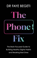 The Phone Fix: The Brain-Focused Guide to Building Healthy Digital Habits and Breaking Bad Ones