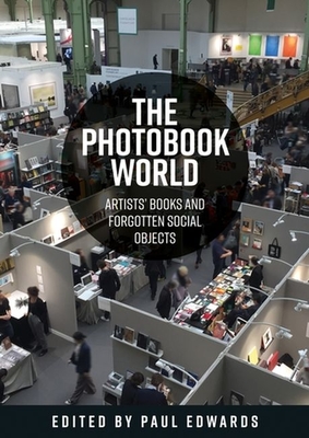 The Photobook World: Artists' Books and Forgotten Social Objects - Edwards, Paul Ernest Michael (Editor)