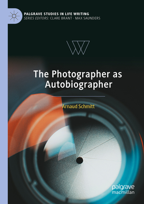 The Photographer as Autobiographer - Schmitt, Arnaud