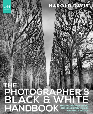 The Photographer's Black and White Handbook: Making and Processing Stunning Digital Black and White Photos - Davis, Harold