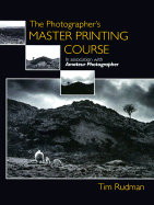 The Photographer's Master Printing Course - Rudman, Tim