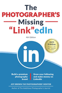 The Photographer's Missing LinkedIn 4th Edition: Build a Premium Photography Brand and Grow Your Following on LinkedIn