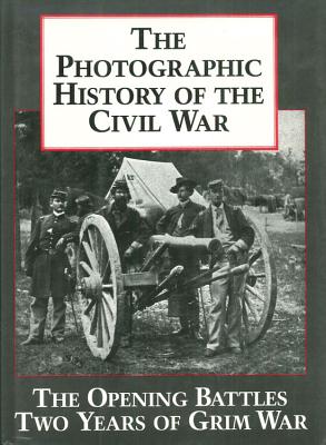 The Photographic History of the Civil War V1 the Opening Battles Two Years of Grim War - Rodenbough, Theo F, and Blue & Grey Press (Producer)