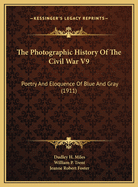 The Photographic History of the Civil War V9: Poetry and Eloquence of Blue and Gray (1911)