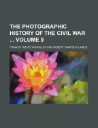 The Photographic History of the Civil War Volume 9