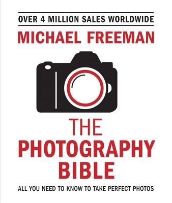 The Photography Bible: All You Need to Know to Take Perfect Photos - Freeman, Michael