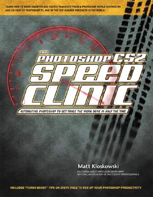 The Photoshop CS2 Speed Clinic: Automating Photoshop to Get Twice the Work Done in Half the Time - Kloskowski, Matt