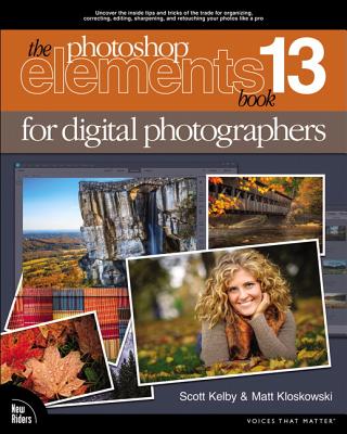 The Photoshop Elements 13 Book for Digital Photographers - Kelby, Scott, and Kloskowski, Matt