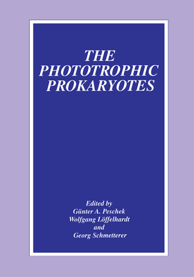 The Phototrophic Prokaryotes - Peschek, Gnter a (Editor), and Lffelhardt, Wolfgang (Editor), and Schmetterer, Georg (Editor)