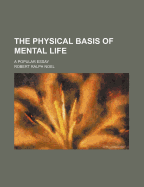 The Physical Basis of Mental Life a Popular Essay