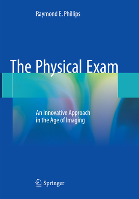 The Physical Exam: An Innovative Approach in the Age of Imaging - Phillips, Raymond E.