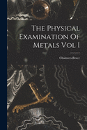 The Physical Examination Of Metals Vol I