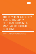 The Physical Geology and Geography of Great Britain: A Manual of British Geology (Classic Reprint)