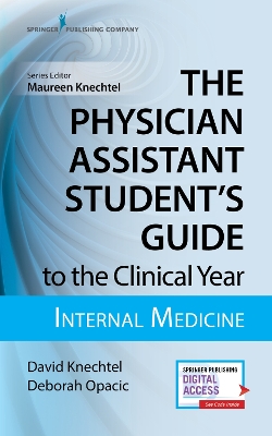 The Physician Assistant Student's Guide to the Clinical Year: Internal Medicine: With Free Online Access! - Knechtel, David, Pa-C, and Opacic, Deborah, Edd, Pa-C, and Knechtel, Maureen A, Pa-C (Editor)