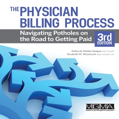 The Physician Billing Process: Navigating Potholes on the Road to Getting Paid - Walker Keegan, Deborah, and Woodcock, Elizabeth W