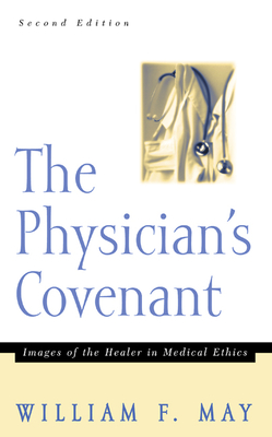 The Physician's Convenant: Images of the Healer in Medical Ethics - May, William F, Mr.