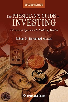 The Physician's Guide to Investing: A Practical Approach to Building Wealth - Doroghazi, Robert