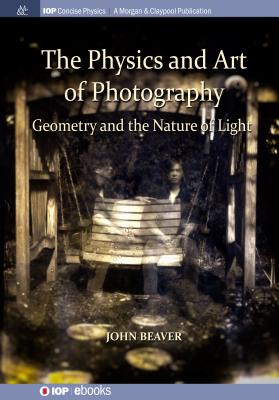 The Physics and Art of Photography, Volume 1: Geometry and the Nature of Light - Beaver, John