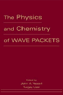 The Physics and Chemistry of Wave Packets - Yeazell, Stephen C, and Yeazell, John A (Editor), and Uzer, Turgay (Editor)