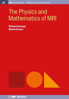 The Physics and Mathematics of MRI - Ansorge, Richard, and Graves, Martin