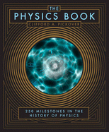 The Physics Book: 250 Milestones in the History of Physics - Pickover, Clifford A.