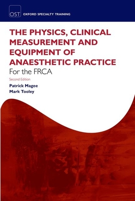The Physics, Clinical Measurement and Equipment of Anaesthetic Practice - Magee, Patrick, and Tooley, Mark