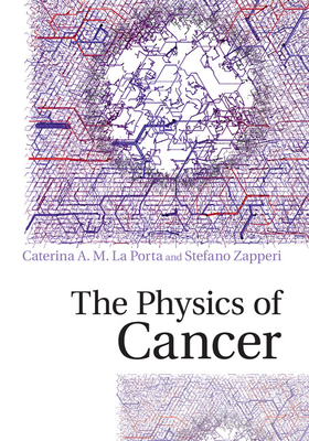 The Physics of Cancer - La Porta, Caterina A. M., and Zapperi, Stefano
