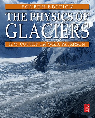 The Physics of Glaciers - Cuffey, Kurt M, and Paterson, W S B