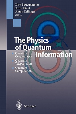 The Physics of Quantum Information: Quantum Cryptography, Quantum Teleportation, Quantum Computation - Bouwmeester, Dirk (Editor), and Ekert, Artur K. (Editor), and Zeilinger, Anton (Editor)