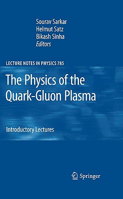 The Physics of the Quark-Gluon Plasma: Introductory Lectures - Sarkar, Sourav (Editor), and Satz, Helmut, Professor (Editor), and Sinha, Bikash (Editor)