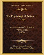 The Physiological Action Of Drugs: An Introduction To Practical Pharmacology (1901)