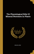 The Physiological Rle Of Mineral Nutrients In Plants