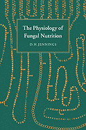 The Physiology of Fungal Nutrition - Jennings, D H