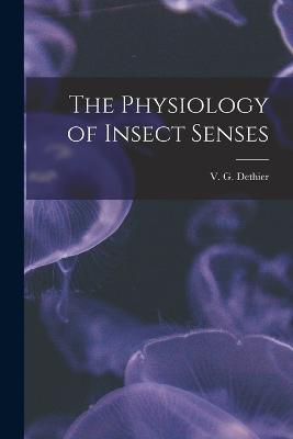 The Physiology of Insect Senses - Dethier, V G 1915-