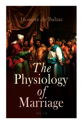 The Physiology of Marriage (Vol. 1-3): Complete Edition - de Balzac, Honor, and Wormeley, Katharine Prescott