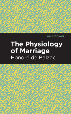 The Physiology of Marriage - Balzac, Honor de, and Editions, Mint (Contributions by)