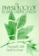 The Physiology of Plants Under Stress - Hale, Maynard G, and Orcutt, David M