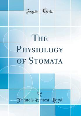 The Physiology of Stomata (Classic Reprint) - Lloyd, Francis Ernest