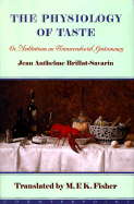 The Physiology of Taste: Or, Meditations on Transcendental Gastronomy - Brillat-Savarin, Jean Anthelme