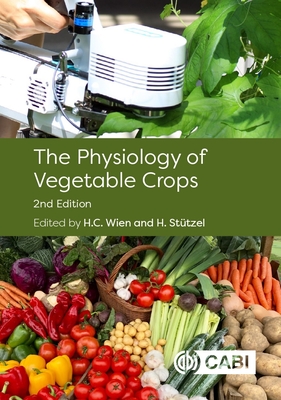 The Physiology of Vegetable Crops - Wien, H.C. (Editor), and Sttzel, H. (Editor), and Chen, T W (Contributions by)