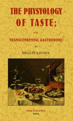 The Physyology of Taste: Or Transcendental Gastronomy - Savarin, Brillat