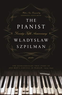 The Pianist (Seventy-Fifth Anniversary Edition): The Extraordinary True Story of One Man's Survival in Warsaw, 1939-1945 - Szpilman, Wladyslaw
