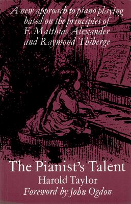 The Pianist's Talent: A New Approach to Piano Playing Based on the Principles of F. Matthias Alexander and Raymond Thiberge - Taylor, Harold