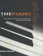 The Piano: The Complete Illustrated Guide to the World's Most Popular Musical Instrument